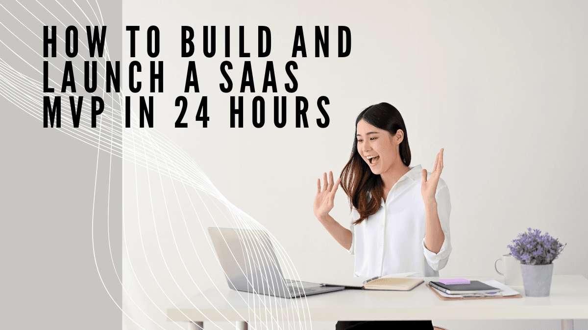 How to Build and Launch a SaaS MVP in 24 Hours